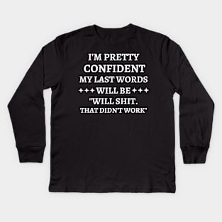 i'm pretty confident my last words will be... Kids Long Sleeve T-Shirt